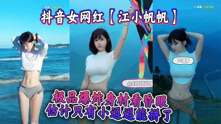 抖音女网红江小帆帆极品爆炸身材看昏眼估计只有小逗逗能拼了