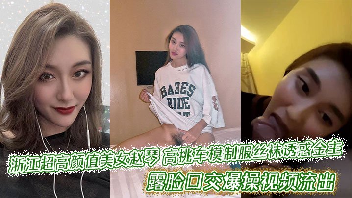 浙江超高颜值美女赵琴高挑车模制服丝袜诱惑金主露脸口交爆操视频流出